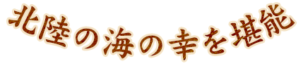 北陸の海の幸を堪能